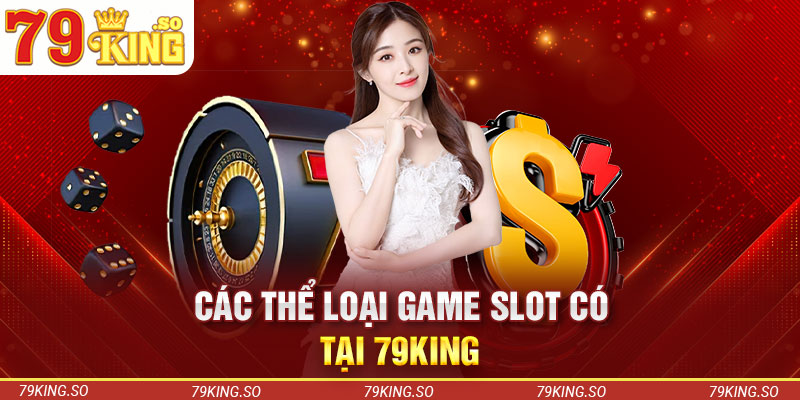 Các thể loại game slot có tại 79KING