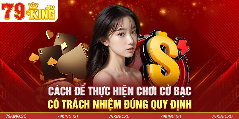 Cách để thực hiện chơi cờ bạc có trách nhiệm đúng quy định