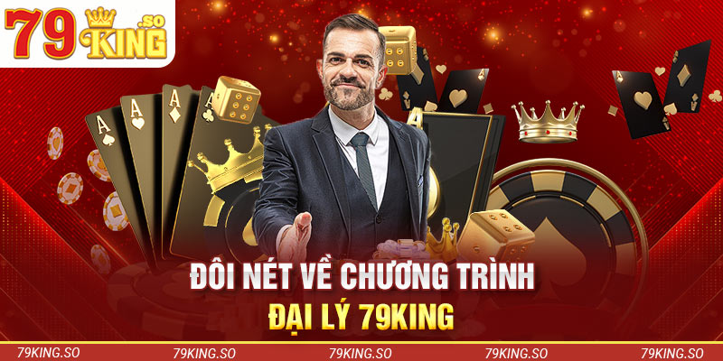 Đôi nét về chương trình đại lý 79KING