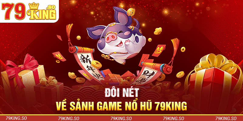 Đôi nét về sảnh game nổ hũ 79KING