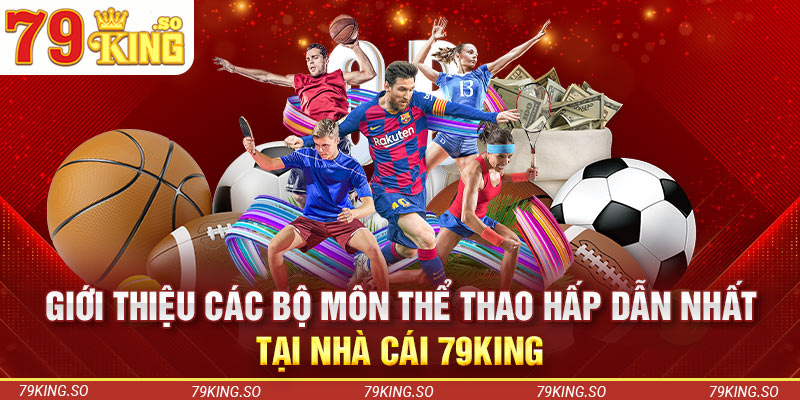 Giới thiệu các bộ môn thể thao hấp dẫn nhất tại nhà cái 79KING