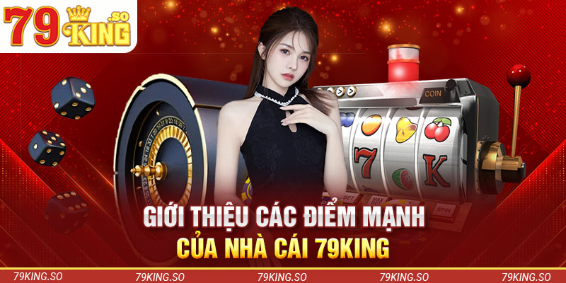 Giới thiệu các điểm mạnh của nhà cái 79KING