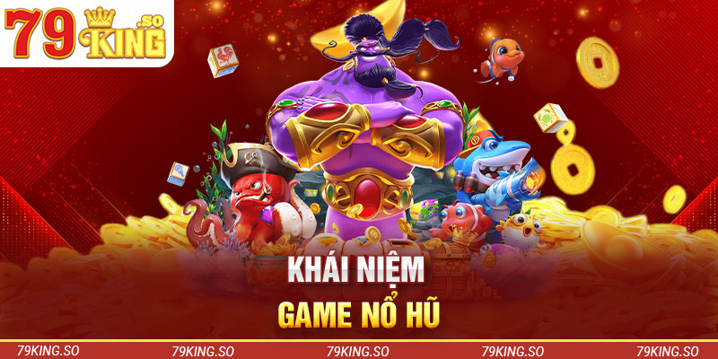 Khái niệm game nổ hũ