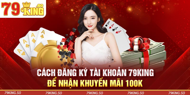 Cách đăng ký tài khoản 79KING để nhận khuyến mãi 100k