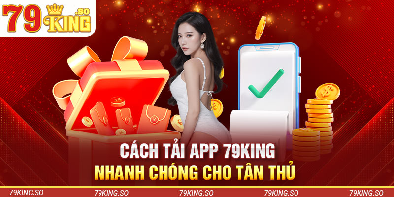 Cách tải app 79KING nhanh chóng cho tân thủ 