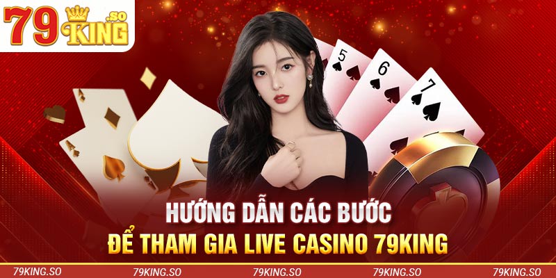 Hướng dẫn các bước để tham gia live casino 79KING