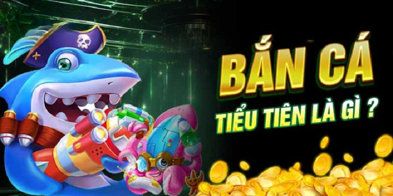 Giới thiệu thông tin cơ bản về game bắn cá tiểu tiên